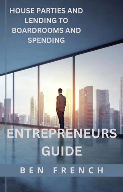 entrepreneuers guide: house parties and lending to boardrooms and spending