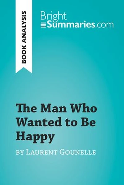 The Man Who Wanted to Be Happy by Laurent Gounelle (Book Analysis): Detailed Summary, Analysis and Reading Guide