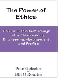 Ethics in Product Design: The Clash Among Engineering, Management, and Profits: The Power of Ethics