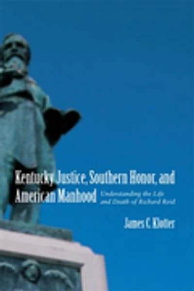 Kentucky Justice, Southern Honor, and American Manhood: Understanding the Life and Death of Richard Reid