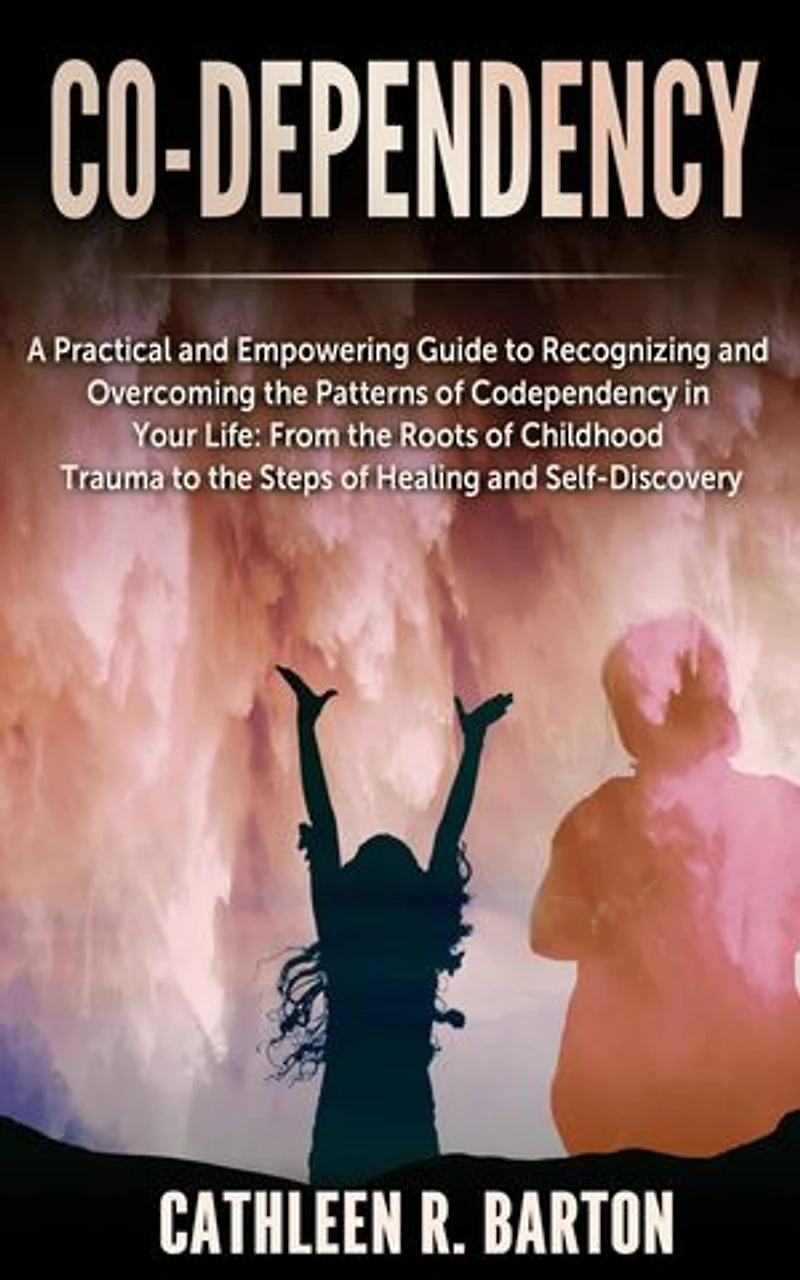 Co-dependency: A Practical and Empowering Guide to Recognizing and Overcoming the Patterns of Codependency in Your Life: From the Roots of Childhood Trauma to the Steps of Healing and Self-Discovery