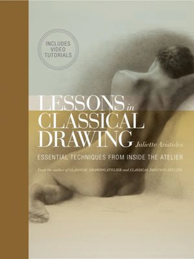 Lessons Classical Drawing: Essential Techniques from Inside the Atelier