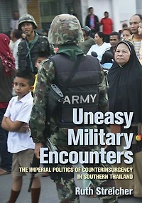 Uneasy Military Encounters: The Imperial Politics Of Counterinsurgency Southern Thailand