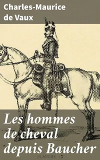 Les hommes de cheval depuis Baucher: Édition enrichie. Les grands maîtres, les écuyers, les hommes de cheval, les cavaliers