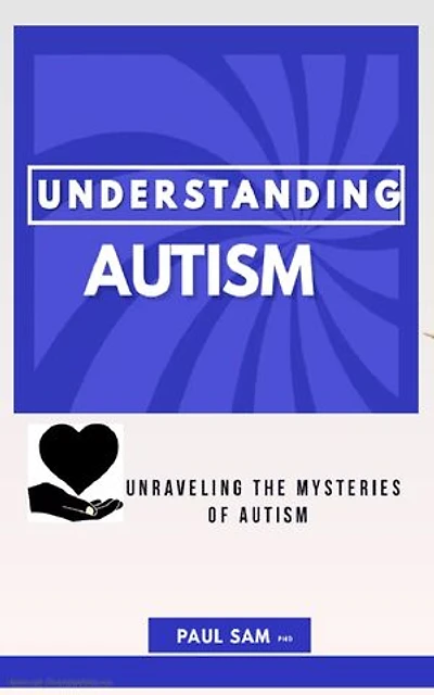 UNDERSTANDING AUTISM: A Journey into the Mind of Autism: Insights, Support, and Hope for Individuals and Their Families