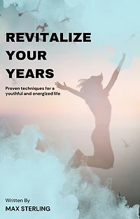 Revitalize Your Years: Proven Techniques for a Youthful and Energized Life
