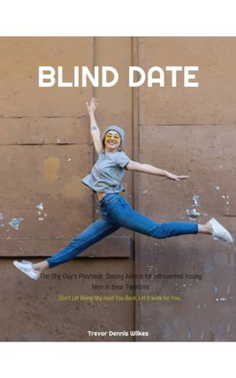 Blind Date- The Shy Guy's Playbook: : Dating Advice for Introverted Young Men in their Twenties
