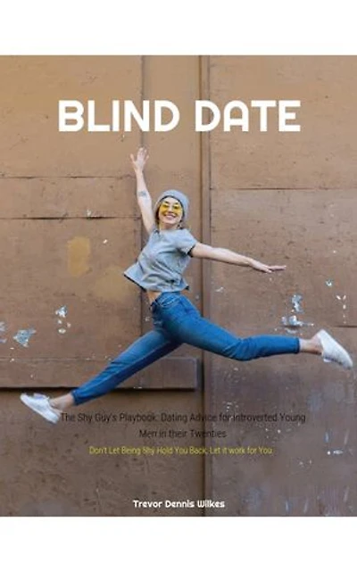 Blind Date- The Shy Guy's Playbook: : Dating Advice for Introverted Young Men in their Twenties