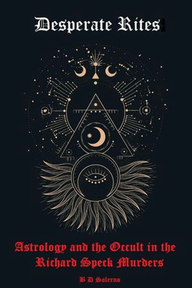 Desperate Rites: Astrology and the Occult in the Richard Speck Murders: Desperate Rites, #1