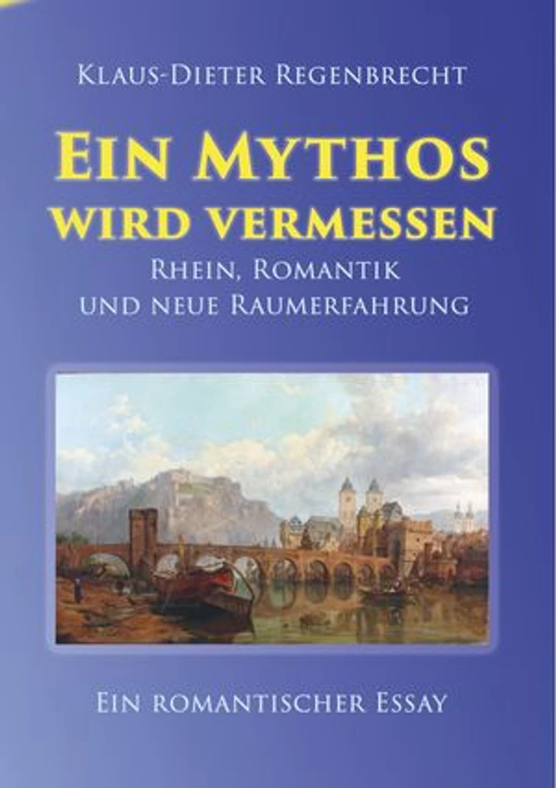 Ein Mythos wird vermessen: Rhein, Romantik und neue Raumerfahrung