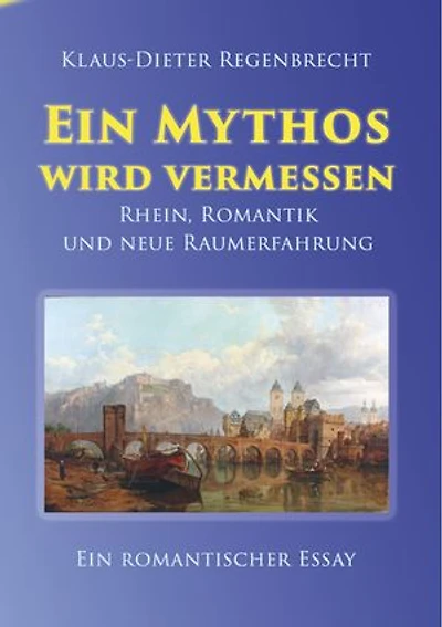 Ein Mythos wird vermessen: Rhein, Romantik und neue Raumerfahrung