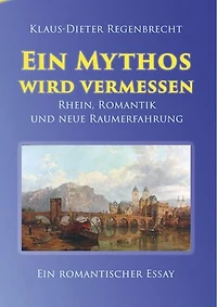 Ein Mythos wird vermessen: Rhein, Romantik und neue Raumerfahrung