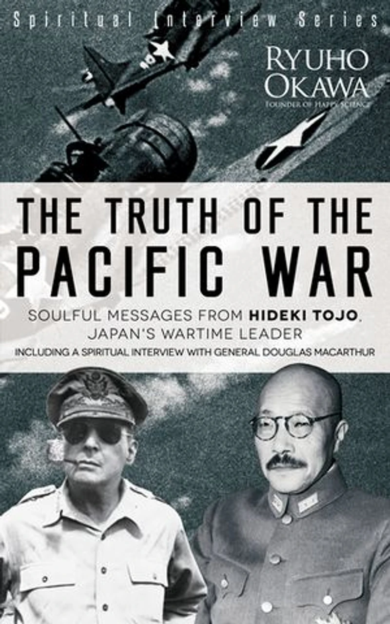 The Truth of the Pacific War: Soulful Messages from Hideki Tojo, Japan's Wartime Leader