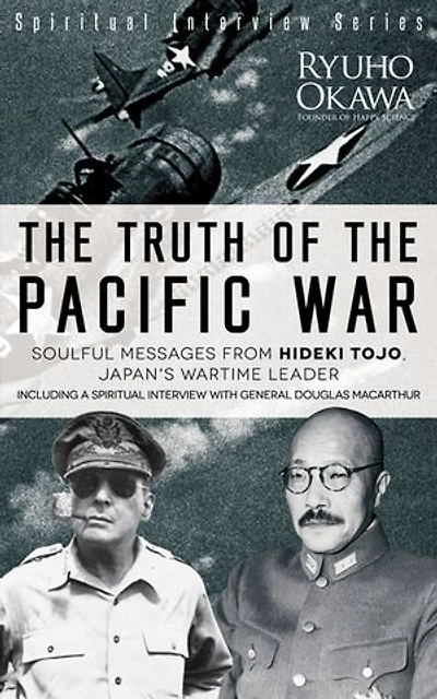 The Truth of the Pacific War: Soulful Messages from Hideki Tojo, Japan's Wartime Leader