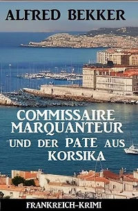 Commissaire Marquanteur und der Pate aus Korsika: Frankreich Krimi