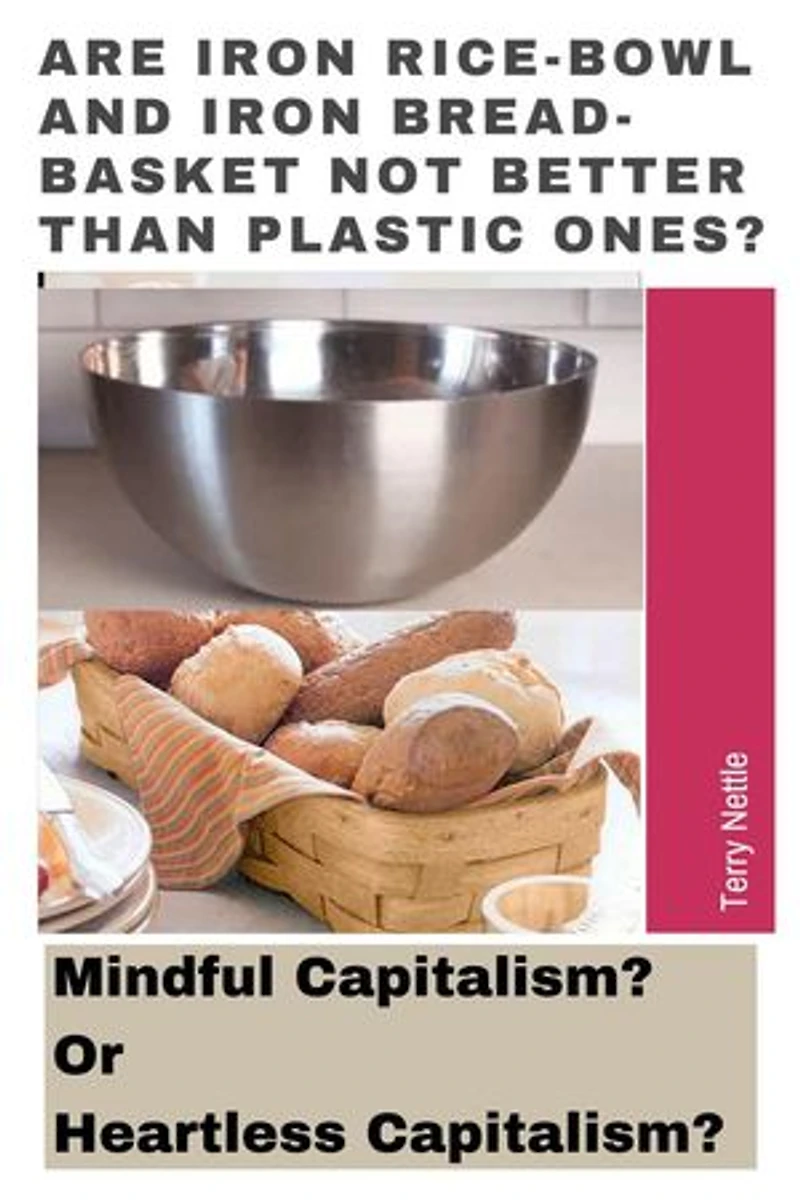 Are Iron Rice-bowl And Iron Bread-basket Not Better Than Plastic Ones?: Mindful Capitalism? Or Heartless Capitalism?