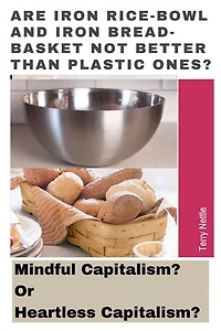 Are Iron Rice-bowl And Iron Bread-basket Not Better Than Plastic Ones?: Mindful Capitalism? Or Heartless Capitalism?