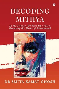 Decoding MITHYA: In the Silence, We Find Our Voice: Decoding the Myths of Womanhood