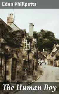 The Human Boy: A Journey Through Childhood: Innocence, Friendship, and Youth in English Countryside