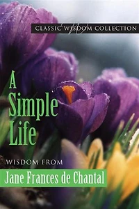 A Simple Life: Wisdom from Jane Frances de Chantal