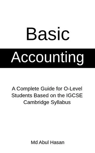 Basic Accounting: A Complete Guide for O-Level Students Based on the IGCSE Cambridge Syllabus