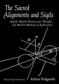 The Sacred Alignments and Sigils: Angelic Magick, Renaissance Thought, Modern Methods of Sigilization