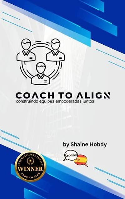 Coach To ALIGN: Building Empowered Teams Together (Spanish)