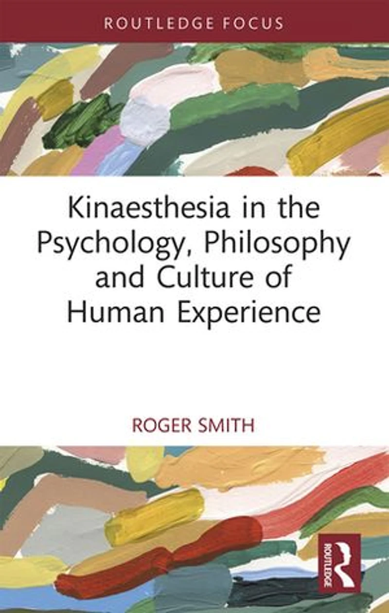 Kinaesthesia the Psychology, Philosophy and Culture of Human Experience