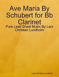 Ave Maria By Schubert for Bb Clarinet - Pure Lead Sheet Music By Lars Christian Lundholm