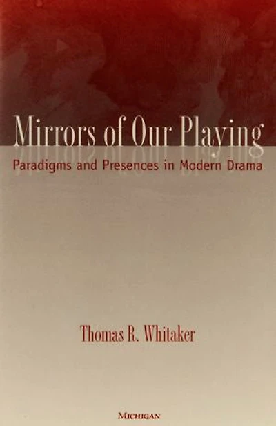 Mirrors of Our Playing: Paradigms and Presences in Modern Drama