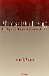 Mirrors of Our Playing: Paradigms and Presences in Modern Drama