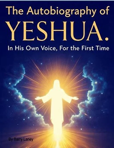 Yeshua's Autobiography by Barry Laney: God in the Flesh — The Story Told by the One Who Lived It