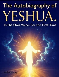 Yeshua's Autobiography by Barry Laney: God in the Flesh — The Story Told by the One Who Lived It