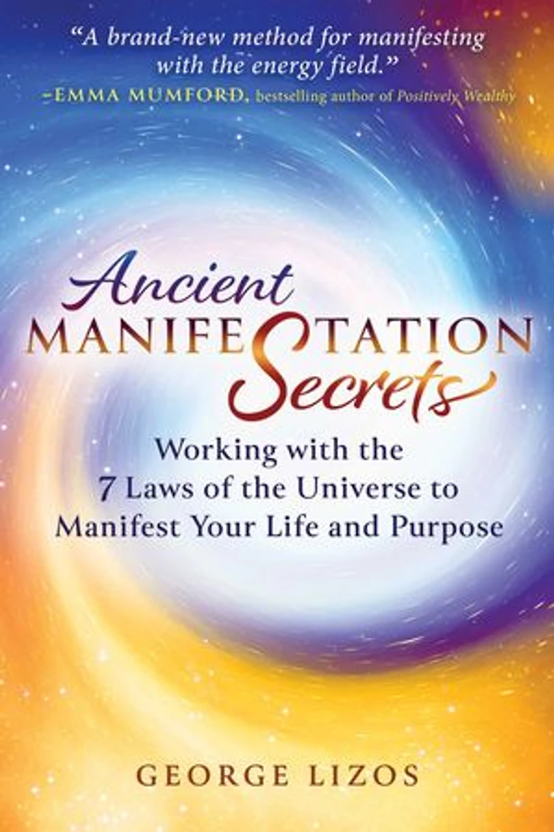 Ancient Manifestation Secrets: Working with the 7 Laws of Universe to Manifest Your Life and Purpose