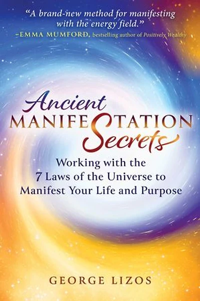 Ancient Manifestation Secrets: Working with the 7 Laws of Universe to Manifest Your Life and Purpose