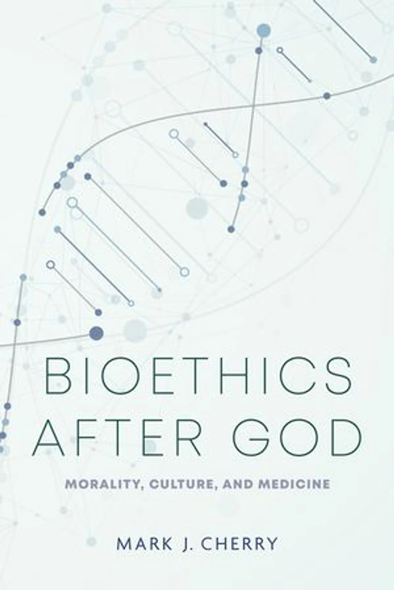 Bioethics after God: Morality, Culture, and Medicine
