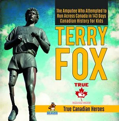 Terry Fox - The Amputee Who Attempted to Run Across Canada 143 Days Canadian History for Kids True Heroes