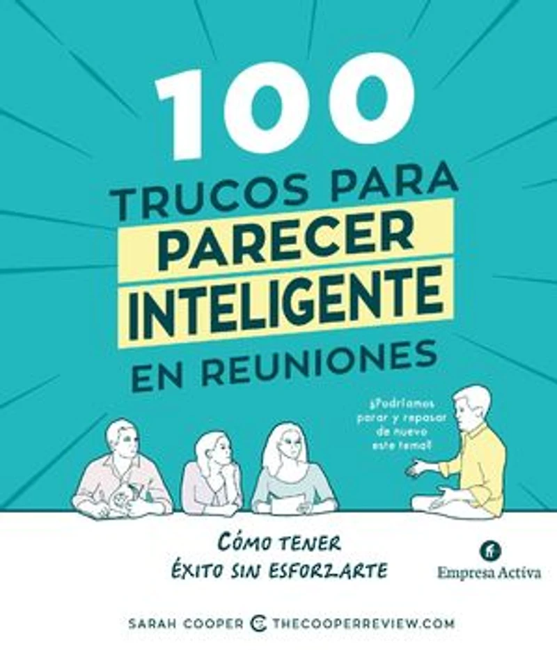 100 trucos para parecer inteligente en las reuniones: Cómo tener éxito sin esforzarte