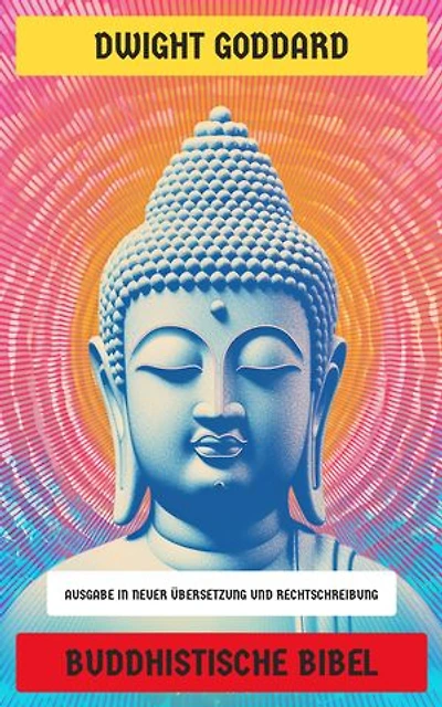 Buddhistische Bibel: Ausgabe in neuer Übersetzung und Rechtschreibung