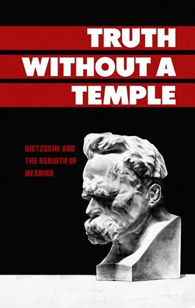Truth Without a Temple: Nietzsche and the Rebirth of Meaning