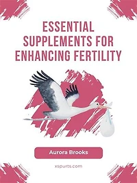 Essential Supplements for Enhancing Fertility