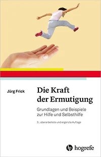 Die Kraft der Ermutigung: Grundlagen und Beispiele zur Hilfe und Selbsthilfe
