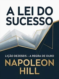 A LEI DO SUCESSO Lição Dezesseis - A REGRA DE OURO (traduzido)