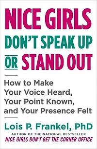 Nice Girls Don't Speak Up or Stand Out: How to Make Your Voice Heard, Your Point Known