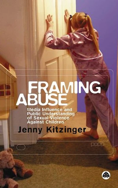 Framing Abuse: Media Influence And Public Understanding Of Sexual Violence Against Children
