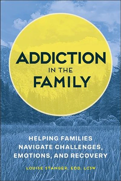 Addiction the Family: Helping Families Navigate Challenges, Emotions, and Recovery