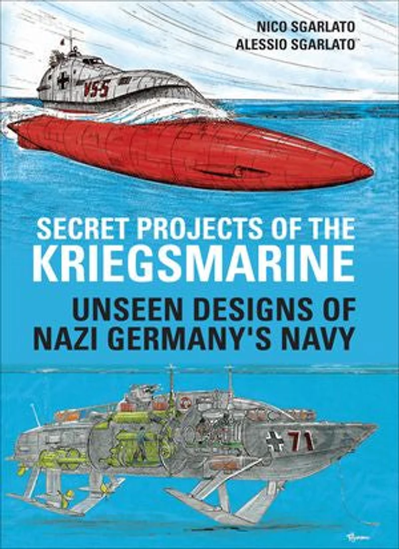 Secret Projects of the Kriegsmarine: Unseen Designs Nazi Germany's Navy