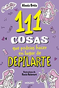 111 cosas que podrías hacer en lugar de depilarte (111 cosas)