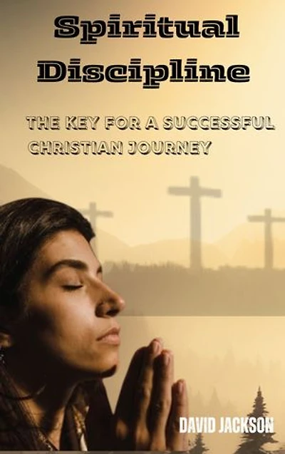 Spiritual Discipline: The key for a successful Christian journey
