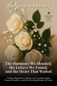 The Harmony We Mended, the Letters We Found, and the Heart That Waited: 7 Clean Romances About Lost Connections, Found Families, and the Healing Power of Love